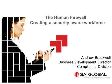 The Human Firewall Creating a security aware workforce APPLIED INFORMATION SERVICES Andrew Breakwell Business Development Director Compliance Division.