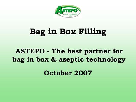 Bag in Box Filling October 2007 ASTEPO - The best partner for bag in box & aseptic technology.
