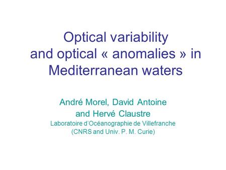 Optical variability and optical « anomalies » in Mediterranean waters André Morel, David Antoine and Hervé Claustre Laboratoire d’Océanographie de Villefranche.