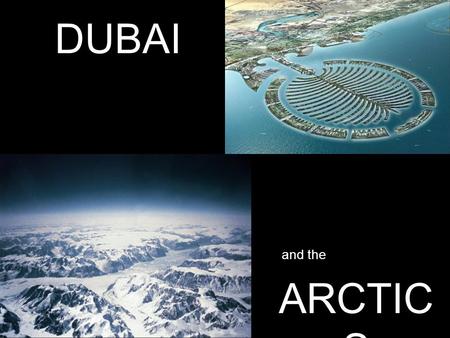 DUBAI and the ARCTIC S. The city of Dubai is being built about 52 ft. above sea level, with its artificial island satellites only 17 ft. above water.