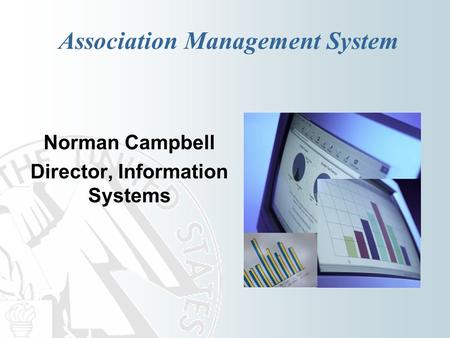 Association Management System Norman Campbell Director, Information Systems.