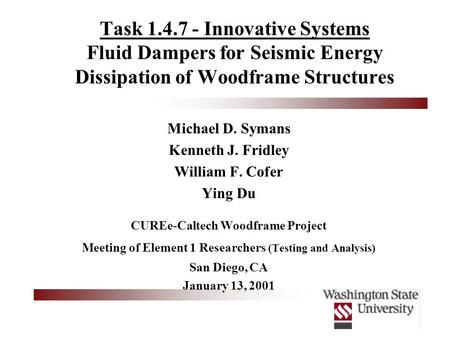 Task 1.4.7 - Innovative Systems Fluid Dampers for Seismic Energy Dissipation of Woodframe Structures Michael D. Symans Kenneth J. Fridley William F. Cofer.