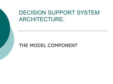 DECISION SUPPORT SYSTEM ARCHITECTURE: THE MODEL COMPONENT.