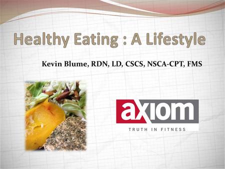 Kevin Blume, RDN, LD, CSCS, NSCA-CPT, FMS. Objectives Discuss the importance of healthy eating Define the basics of healthy eating Identify the key for.