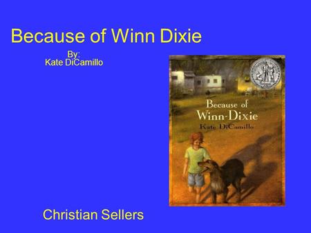 Because of Winn Dixie By: Kate DiCamillo Christian Sellers.