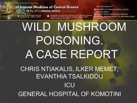 WILD MUSHROOM POISONING. A CASE REPORT CHRIS NTIAKALIS, ILKER MEMET, EVANTHIA TSALKIDOU ICU GENERAL HOSPITAL OF KOMOTINI.