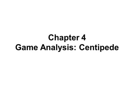 Chapter 4 Game Analysis: Centipede. Arcade Games Get a player to easily understand a game A player’s game, even the game of an expert, could not last.