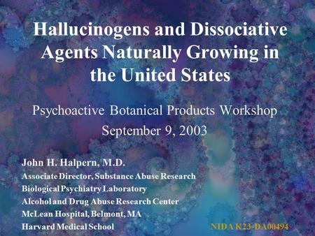 Hallucinogens and Dissociative Agents Naturally Growing in the United States Psychoactive Botanical Products Workshop September 9, 2003 John H. Halpern,