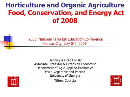 Horticulture and Organic Agriculture Food, Conservation, and Energy Act of 2008 2008 National Farm Bill Education Conference Kansas City, July 8-9, 2008.