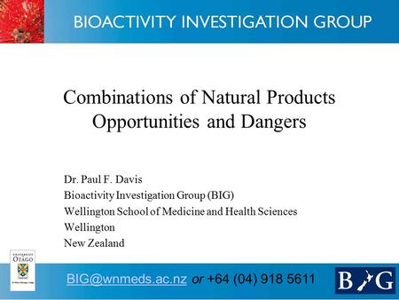 1 or +64 (04) 918 5611 Combinations of Natural Products Opportunities and Dangers Dr. Paul F. Davis Bioactivity Investigation.