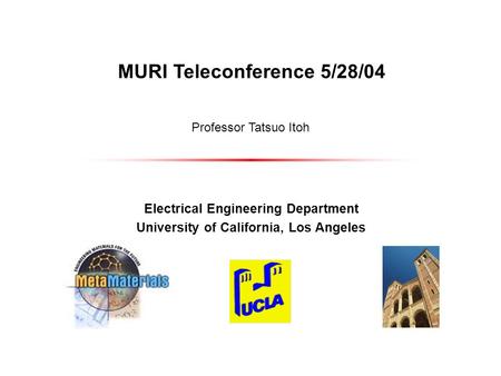 MURI Teleconference 5/28/04 Electrical Engineering Department University of California, Los Angeles Professor Tatsuo Itoh.