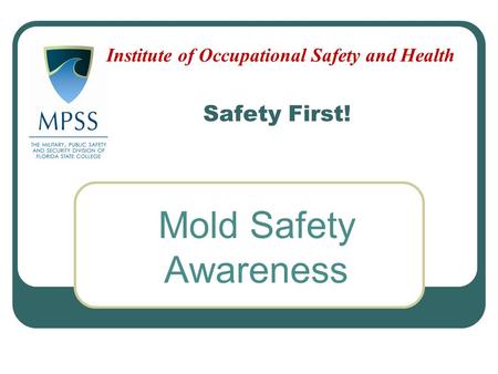 Safety First! Mold Safety Awareness Institute of Occupational Safety and Health.