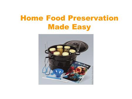 Home Food Preservation Made Easy. 2 Prepared by: Kimberly Baker, MS, RD, LD Food Safety and Nutrition Agent Clemson Extension Service Greenville County.