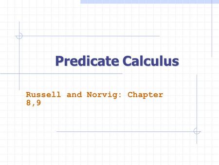 Predicate Calculus Russell and Norvig: Chapter 8,9.