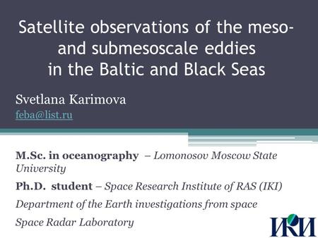 Satellite observations of the meso- and submesoscale eddies in the Baltic and Black Seas Svetlana Karimova M.Sc. in oceanography – Lomonosov.