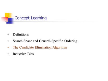 Concept Learning DefinitionsDefinitions Search Space and General-Specific OrderingSearch Space and General-Specific Ordering The Candidate Elimination.