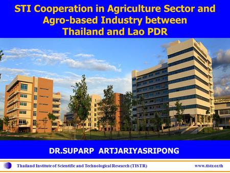 Thailand Institute of Scientific and Technological Research (TISTR) www.tistr.or.th STI Cooperation in Agriculture Sector and Agro-based Industry between.