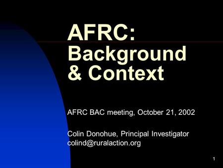 1 AFRC: Background & Context AFRC BAC meeting, October 21, 2002 Colin Donohue, Principal Investigator
