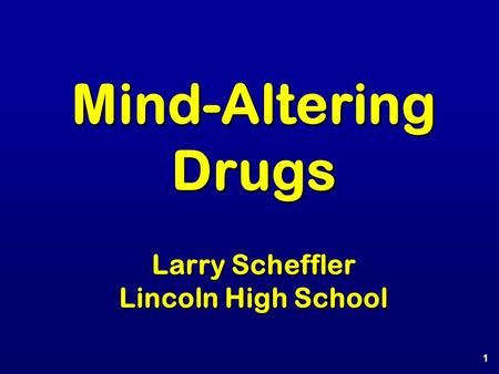 Mind-Altering Drugs Larry Scheffler Lincoln High School 1.