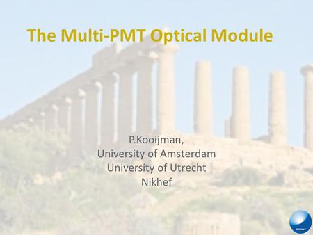 The Multi-PMT Optical Module P.Kooijman, University of Amsterdam University of Utrecht Nikhef.