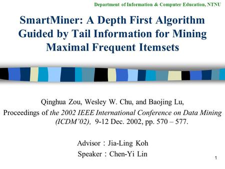 1 Department of Information & Computer Education, NTNU SmartMiner: A Depth First Algorithm Guided by Tail Information for Mining Maximal Frequent Itemsets.