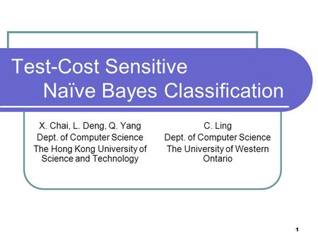 1 Test-Cost Sensitive Naïve Bayes Classification X. Chai, L. Deng, Q. Yang Dept. of Computer Science The Hong Kong University of Science and Technology.