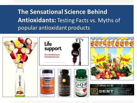 The Sensational Science Behind Antioxidants: Testing Facts vs. Myths of popular antioxidant products.