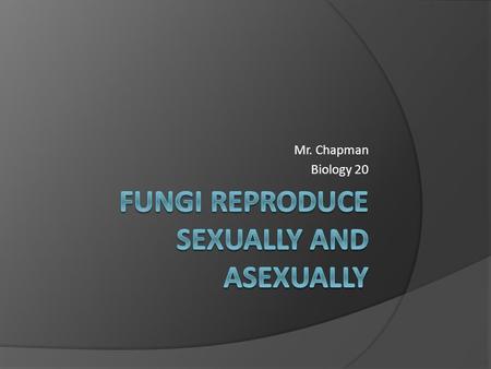 Mr. Chapman Biology 20. Fungi Have a Number of Reproductive Strategies  Depending on the favorability of conditions, fungi will reproduce either sexually.