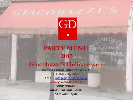 PARTY MENU 2013 Giacobazzi’s Delicatessen 150 FLEET ROAD LONDON NW3 2QX TEL: 020 7267 7222