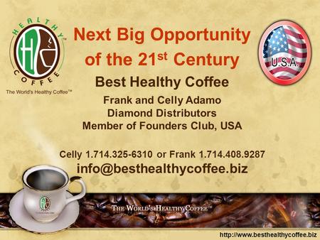 Next Big Opportunity of the 21 st Century Best Healthy Coffee Frank and Celly Adamo Diamond Distributors Member of Founders.