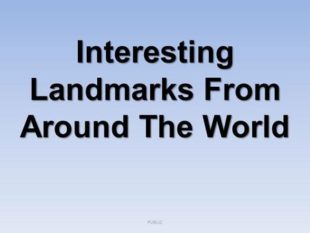 Interesting Landmarks From Around The World PUBLIC.