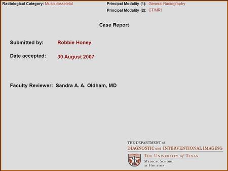 Case Report Submitted by:Robbie Honey Date accepted: 30 August 2007 Radiological Category:Principal Modality (1): Principal Modality (2): Musculoskeletal.
