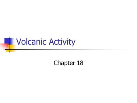 Volcanic Activity Chapter 18.