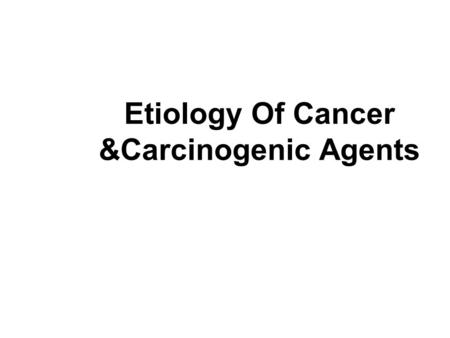 Etiology Of Cancer &Carcinogenic Agents
