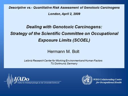 Descriptive vs.- Quantitative Risk Assessment of Genotoxic Carcinogens London, April 2, 2009 Dealing with Genotoxic Carcinogens: Strategy of the Scientific.