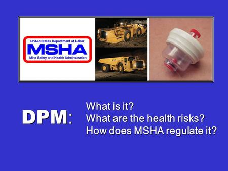 What is it? What are the health risks? How does MSHA regulate it? DPM :