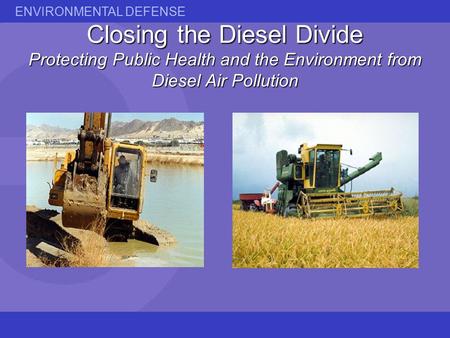ENVIRONMENTAL DEFENSE Closing the Diesel Divide Protecting Public Health and the Environment from Diesel Air Pollution.