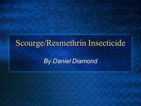 Scourge/Resmethrin Insecticide By Daniel Diamond.