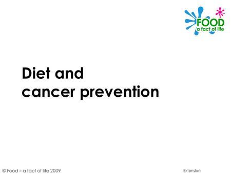 © Food – a fact of life 2009 Diet and cancer prevention Extension.