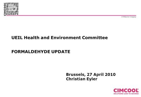 UEIL Health and Environment Committee FORMALDEHYDE UPDATE Brussels, 27 April 2010 Christian Eyler.