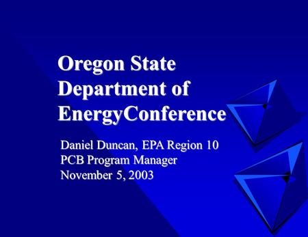 Oregon State Department of EnergyConference Daniel Duncan, EPA Region 10 PCB Program Manager November 5, 2003.