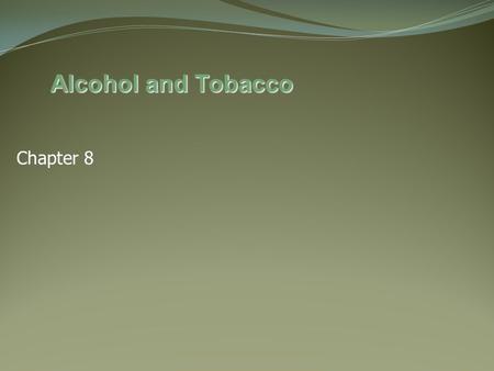 Alcohol and Tobacco Chapter 8.