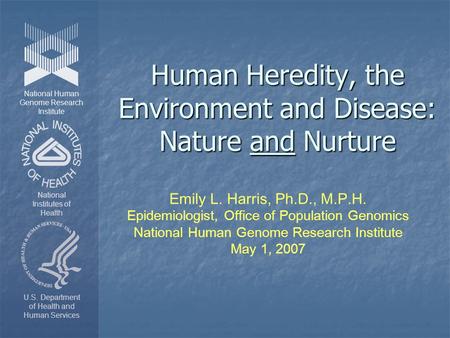 Human Heredity, the Environment and Disease: Nature and Nurture National Human Genome Research Institute National Institutes of Health U.S. Department.