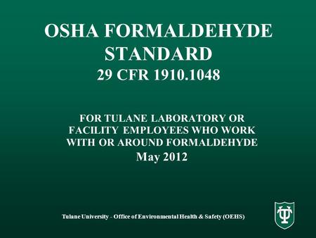 Tulane University - Office of Environmental Health & Safety (OEHS) OSHA FORMALDEHYDE STANDARD 29 CFR 1910.1048 FOR TULANE LABORATORY OR FACILITY EMPLOYEES.