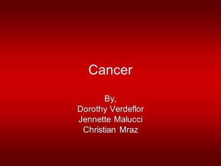 Cancer By, Dorothy Verdeflor Jennette Malucci Christian Mraz.
