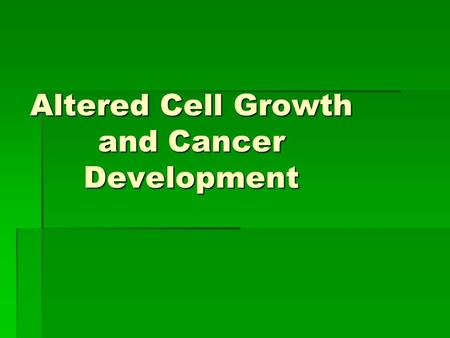 Altered Cell Growth and Cancer Development. Cancer  The division of normal cells is precisely controlled. New cells are only formed for growth or to.