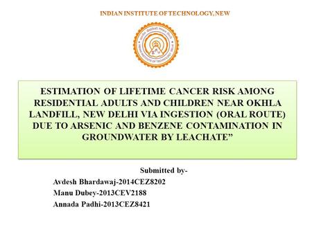 ESTIMATION OF LIFETIME CANCER RISK AMONG RESIDENTIAL ADULTS AND CHILDREN NEAR OKHLA LANDFILL, NEW DELHI VIA INGESTION (ORAL ROUTE) DUE TO ARSENIC AND BENZENE.