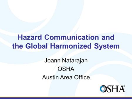Hazard Communication and the Global Harmonized System Joann Natarajan OSHA Austin Area Office.