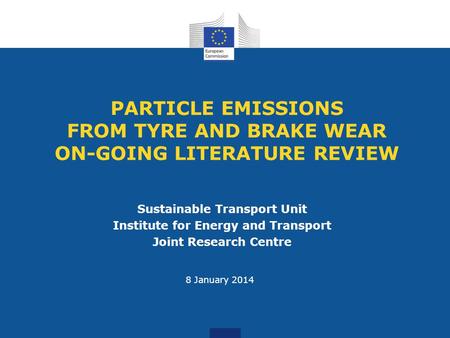 PARTICLE EMISSIONS FROM TYRE AND BRAKE WEAR ON-GOING LITERATURE REVIEW Sustainable Transport Unit Institute for Energy and Transport Joint Research Centre.