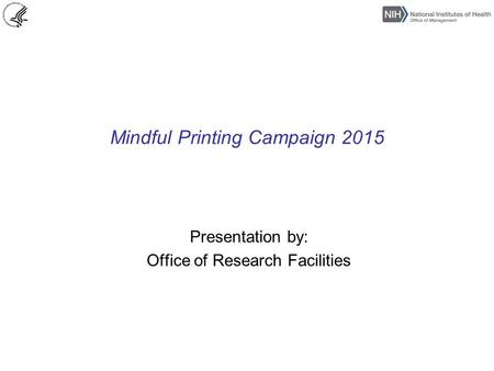 Mindful Printing Campaign 2015 Presentation by: Office of Research Facilities.